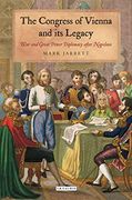 The Congress of Vienna and its Legacy: War and Great Power Diplomacy after Napoleon (International Library of Historical Studies)
