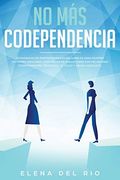 No más Codependencia: Estrategias de Desprendimiento Saludables Para Romper Patrones. Descubre Cómo Dejar de Angustiarse con Relaciones.   De Celos y Abuso Narcisista