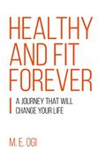 Healthy and Fit Forever: A Journey that will Change your Life (en Inglés)