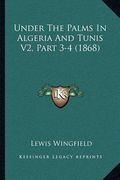 under the palms in algeria and tunis v2, part 3-4 (1868) (en Inglés)