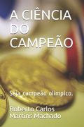A Ciência Do Campeão: Seja campeão olimpico. (en Portugués)