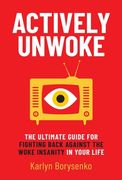 Actively Unwoke: The Ultimate Guide for Fighting Back Against the Woke Insanity in Your Life (en Inglés)