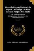 Nouvelle Biographie Générale Depuis les Temps les Plus Reculés Jusqu'à nos Jours: Avec les Renseignements Bibliographiques et L'indication des Sources à Consulter; Volume 41 (en Francés)