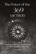 The Power of the 369 Method: Unlock the Cosmic Code and Create the Life You Desire Using the Law of Attractions (en Inglés)