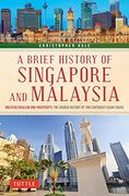 A Brief History of Singapore and Malaysia: Multiculturalism and Prosperity: The Shared History of two Southeast Asian Tigers (Brief History of Asia Series)