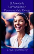 El Arte de la Comunicación Para una Vida Exitosa