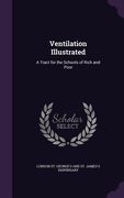 Ventilation Illustrated: A Tract for the Schools of Rich and Poor (en Inglés)