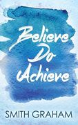 Believe Do Achieve (en Inglés)