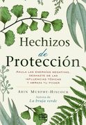 Hechizos de Protección: Anula las Energías Negativas, Deshazte de las Influencias Tóxicas y Abraza tu Poder