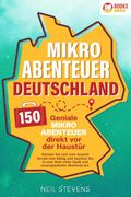 Mikroabenteuer Deutschland - 150 Geniale Mikroabenteuer Direkt vor der Haustür: Gönnen sie Sich Eine Auszeit Fernab vom Alltag und Tauchen sie in Eine Welt Voller Spaß und Unvergesslicher Momente ein (en Alemán)