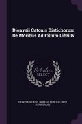 Dionysii Catonis Distichorum De Moribus Ad Filium Libri Iv (en Inglés)