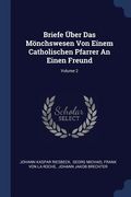 Briefe Über Das Mönchswesen Von Einem Catholischen Pfarrer An Einen Freund; Volume 2 (en Inglés)