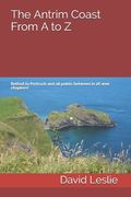 The Antrim Coast From A to Z: Belfast to Portrush and all points between in 26 wee chapters! (en Inglés)