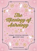 The Mixology of Astrology: Cosmic Cocktail Recipes for Every Sign (en Inglés)