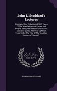 John L. Stoddard's Lectures: Illustrated And Embellished With Views Of The World's Famous Places And People, Being The Identical Discourses Deliver (en Inglés)