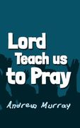 Lord, Teach us to Pray: Original and Unabridged (en Inglés)