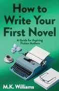 How to Write Your First Novel: A Guide for Aspiring Fiction Authors (Author Your Ambition) (en Inglés)