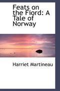 Feats on the Fiord: A Tale of Norway - Martineau, Harriet - BiblioLife