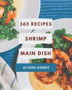 365 Shrimp Main Dish Recipes: Cook it Yourself with Shrimp Main Dish Cookbook! (en Inglés)