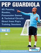 Pep Guardiola - 85 Passing, Rondos, Possession Games & Technical Circuits Direct From Pep'S Training Sessions (2) (Volume) (en Inglés)