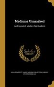 Mediums Unmasked: An Exposé of Modern Spiritualism (en Inglés)