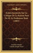 Eclaircissements Sur La Critique De La Raison Pure De M. Le Professeur Kant (1865) (in French)