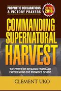 Prophetic Declarations & Victory Prayers 2018: Commanding Supernatural Harvest: The Power of Speaking Forth and Experiencing the promises of God (en Inglés)