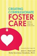 Creating Compassionate Foster Care: Lessons of Hope from Children and Families in Crisis (en Inglés)