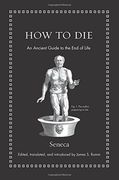 How to Die: An Ancient Guide to the end of Life (Ancient Wisdom for Modern Readers) (en Inglés)