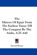 the history of egypt from the earliest times till the conquest by the arabs, a.d. 640