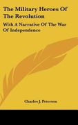 the military heroes of the revolution: with a narrative of the war of independence (en Inglés)