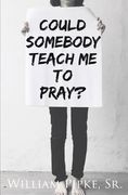 Could Somebody Teach Me to Pray? (en Inglés)