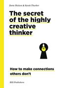 Secret of the Highly Creative Thinker: How to Make Connections Others Don't 