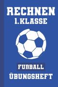 Rechnen 1. Klasse Übungsheft Fußball: Rechenaufgaben Vertiefen Und Wiederholen - Addition Subtraktion 1 Bis 10 - Grundschule (en Alemán)