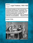 a   practical treatise on the criminal law: comprising the practice, pleadings, and evidence, which occur in the course of criminal prosecutions, whet
