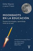 Moonshots En La Educacion. Nuevas Tecnologias Y Aprendizaje Mixto En El Aula