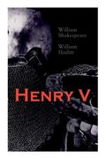 Henry V: Shakespeare's Play, the Biography of the King and Analysis of the Character in the Play (en Inglés)