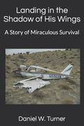 Landing in the Shadow of His Wings: A Story of Miraculous Survival (en Inglés)