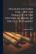 Hulsean Lectures for. 1831. The Veracity of the Historical Books of the old Testament (en Inglés)