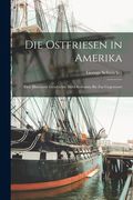 Die Ostfriesen in Amerika: Eine Illustrierte Geschichte Ihrer Kolonien Bis Zur Gegenwart (in German)