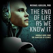 The end of Life as we Know it: Ominous News From the Frontiers of Science () (en Inglés)
