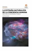 La Extraña Naturaleza de la Conciencia Humana.