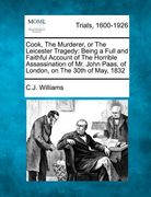 cook, the murderer, or the leicester tragedy: being a full and faithful account of the horrible assassination of mr. john paas, of london, on the 30th (en Inglés)