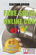 Fare Soldi Online Con Ebay: Guida Strategica per Guadagnare Denaro su Ebay con gli Annunci e le Aste Online (en Italiano)
