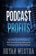 Podcast Profits: How-To Make Passive Profits Podcasting: Master These Astonishingly Simple Hypnotic Profit-Pulling Principles Now And W (en Inglés)