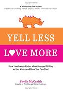 Yell Less, Love More: How the Orange Rhino Mom Stopped Yelling at Her Kids - and How You Can Too!: A 30-Day Guide That Includes: - 100 Alternatives to ... Steps to Follow - Honest Stories to Inspire