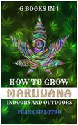 How to Grow Marijuana Indoors and Outdoors: 6 Books in 1 (en Inglés)