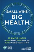 Small Wins, big Health: 10 Simple Hacks to Boost Fitness, Tame Stress, and Build a Healthier Version of You! (Hack Learning Life) (en Inglés)