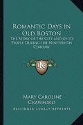 romantic days in old boston: the story of the city and of its people during the nineteenth century (en Inglés)