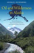 Oil and Wilderness in Alaska: Natural Resources, Environmental Protection, and National Policy Dynamics (en Inglés)